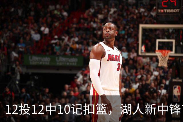 12投12中10记扣篮，湖人新中锋首秀获奥尼尔赐名